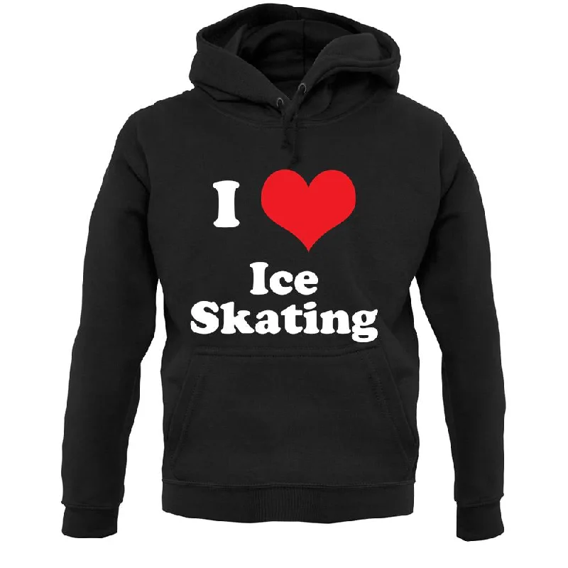 I Love Ice Skating Unisex Hoodie Graphic Hoodie Design Print