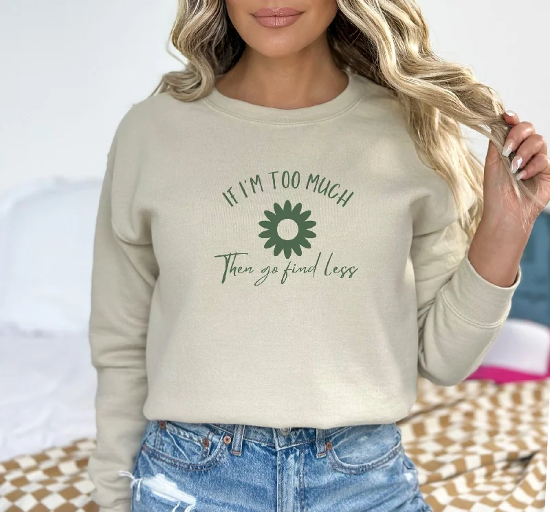 If I’m Too Much Then Go Find Less Ladies Sweatshirt Hoodie with Snap Buttons Easy Quick
